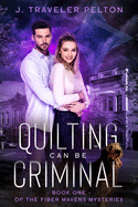 Quilting Can Be Criminal: Book One of the Fiber Mavens Mysteries