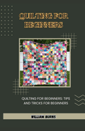 Quilting for Beginners: Quilting for Beginners: Tips and Tricks for Beginners