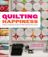 Quilting Happiness: Projects, Inspiration, and Ideas to Make Quilting More Joyful