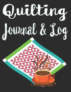 Quilting Journal and Log: Lovely Quilting and Coffee Cover with reference tables for quilt and mattress sizes and measurement conversions. Track quilt name and information, post fabric swatches and sketch your quilt design.