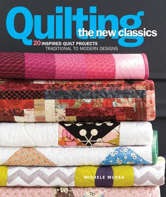 Quilting the New Classics: 20 Inspired Quilt Projects: Traditional to Modern Designs - Muska, Michele, and Cox, Meg (Foreword by), and Smucker, Janneken (Foreword by)