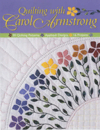 Quilting with Carol Armstrong: 30 Quilting Patterns, Applique Designs, 16 Projects - Armstrong, Carol