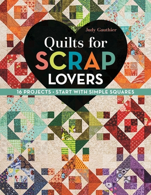 Quilts for Scrap Lovers: 16 Projects, Start with Simple Squares - Gauthier, Judy