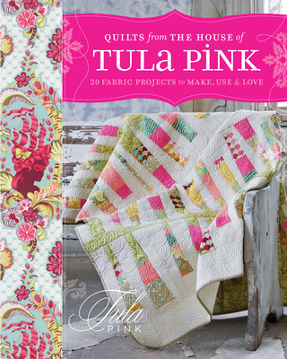 Quilts From The House of Tula Pink: 20 Fabric Projects to Make, Use & Love - Pink, Tula