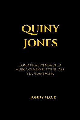 Quincy Jones: Cmo una leyenda de la msica cambi el pop, el jazz y la filantropa - Mack, Jonny