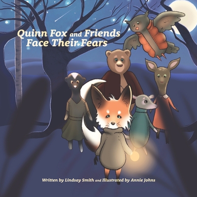 Quinn Fox and Friends Face Their Fears - Johns, Annie (Illustrator), and Smith, Lindsay