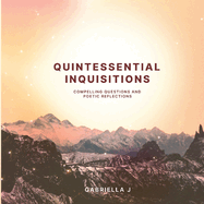 Quintessential Inquisitions: Compelling Questions and Poetic Reflections