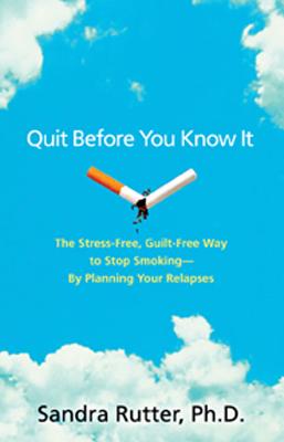 Quit Before You Know It: The Stress-Free, Guilt-Free Way to Stop Smoking - By Planning Your Relapses - Rutter, Sandra