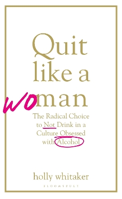 Quit Like a Woman: The Radical Choice to Not Drink in a Culture Obsessed with Alcohol - Whitaker, Holly Glenn