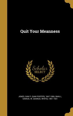 Quit Your Meanness - Jones, Sam P (Sam Porter) 1847-1906 (Creator), and Small, Samuel W (Samuel White) 1851-19 (Creator)