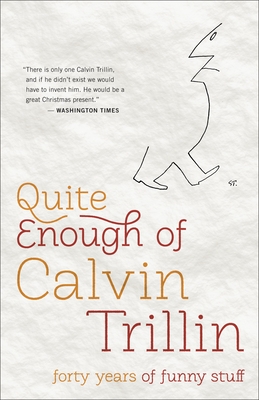 Quite Enough of Calvin Trillin: Forty Years of Funny Stuff - Trillin, Calvin