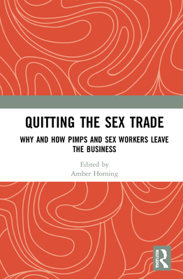 Quitting the Sex Trade: Why and How Pimps and Sex Workers Leave the Business - Horning, Amber (Editor)