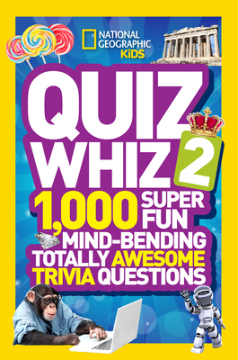 Quiz Whiz 2: 1,000 Super Fun Mind-Bending Totally Awesome Trivia Questions - National Geographic Kids