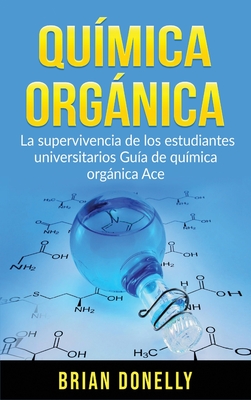 Qumica Orgnica: La Supervivencia de los Estudiantes Universitarios Gua de Qumica Orgnica Ace - Donelly, Brian