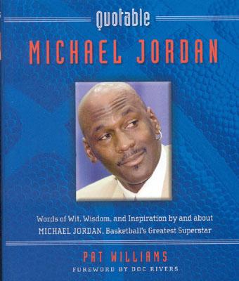 Quotable Michael Jordan: Words of Wit, Wisdom, and Inspiration by and about Michael Jordan, Basketball's Greatest Superstar - Williams, Pat