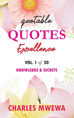 Quotable Quotes Excellence Series: Vol. 1 Knowledge & Secrets - Mwewa, Charles