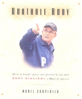 Quotable Rudy: Words of Insight, Savvy, and Survival by and about Rudy Giuliani, a Mayor for America - Carpenter, Monte