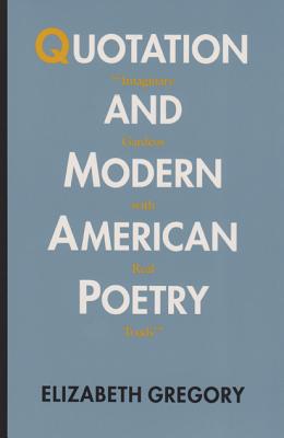 Quotation and Modern American Poetry: "'imaginary Gardens with Real Toads.'" - Gregory, Elizabeth