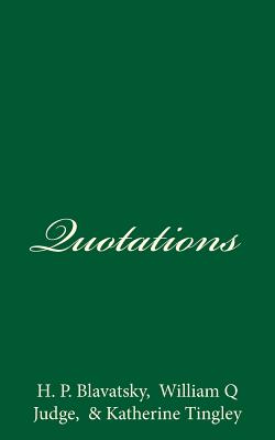 Quotations - Judge, William Q, and Tingley, Katherine, and Blavatsky, H P