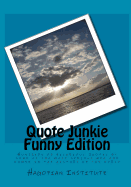 Quote Junkie Funny Edition: Hundreds Of Hilarious Quotes By Some Of The Most Serious Men And Women In The History Of The World