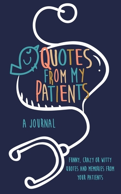 Quotes from My Patients A journal: Funny, crazy or witty quotes and memories from your patients - Journals, Kenniebstyles