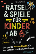 Rtsel & Spiele fr Kinder ab 6 - Das groe Mitmachbuch fr Vorschler und Schulanfnger: Das coole Geschenk fr clevere Jungen und Mdchen ab 6