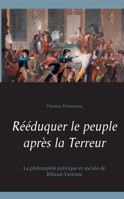 Rduquer le peuple aprs la Terreur: La philosophie politique et sociale de Billaud-Varenne - Primerano, Thomas