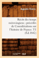 Rcits Des Temps Mrovingiens Prcds de Considrations Sur l'Histoire de France. T1 (d.1842)