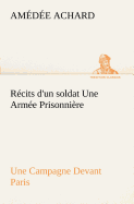 Rcits d'un soldat Une Arme Prisonnire; Une Campagne Devant Paris