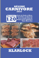 Rgime Carnivore 2025: 120 Recettes Perte de Poids et Bien-tre Grce au Pouvoir de la viande Plan de Repas pour optimiser Votre Bien-tre