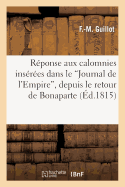 Rponse Aux Calomnies Insres Dans Le 'Journal de l'Empire', Depuis Le Retour de Bonaparte: Jusqu' Sa Rabdication, Contre l'Auguste Famille Des Bourbons