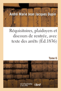 Rquisitoires, Plaidoyers Et Discours de Rentre, Avec Texte Des Arrts. Tome 6