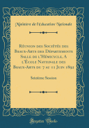 Runion des Socits des Beaux-Arts des Dpartements Salle de l'Hmicycle, A l'cole Nationale des Beaux-Arts du 7 au 11 Juin 1892: Seizime Session (Classic Reprint)