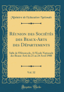 Runion des Socits des Beaux-Arts des Dpartements, Vol. 32: Salle de l'Hmicycle, A l'cole Nationale des Beaux-Arts du 21 au 24 Avril 1908 (Classic Reprint)