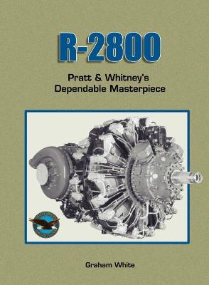 R-2800: Pratt & Whitney's Dependable Masterpiece - White, Graham