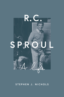 R. C. Sproul: A Life - Nichols, Stephen J