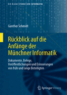 R?ckblick Auf Die Anf?nge Der M?nchner Informatik: Dokumente, Belege, Verffentlichungen Und Erinnerungen Von Fr?h Und Lange Beteiligten