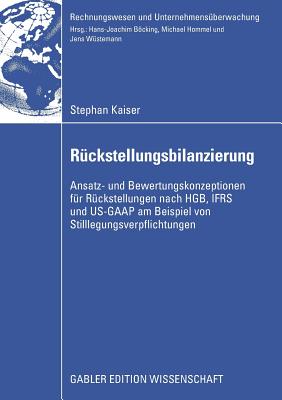 R?ckstellungsbilanzierung: Ansatz- und Bewertungskonzeptionen f?r R?ckstellungen nach HGB, IFRS und US-GAAP am Beispiel von Stilllegungsverpflichtungen - Kaiser, Stephan, and W?stemann, Prof. Dr. Jens (Foreword by)