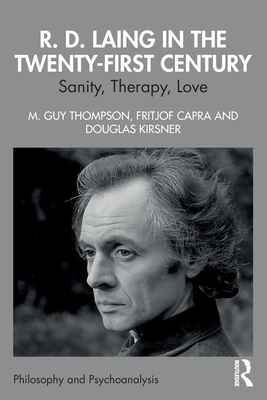 R. D. Laing in the Twenty-First Century: Sanity, Therapy, Love - Thompson, M Guy, and Capra, Fritjof, and Kirsner, Douglas