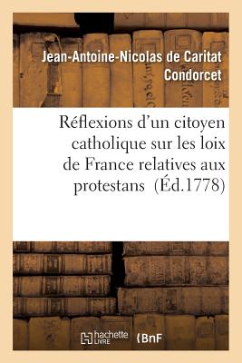 R?flexions d'Un Citoyen Catholique Sur Les Loix de France Relatives Aux Protestans - de Caritat Condorcet, Jean-Antoine-Nicolas