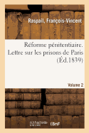 R?forme P?nitentiaire. Lettre Sur Les Prisons de Paris. Volume 2