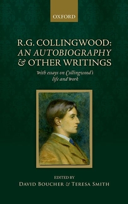 R. G. Collingwood: An Autobiography and other writings: with essays on Collingwood's life and work - Boucher, David (Editor), and Smith, Teresa (Editor)