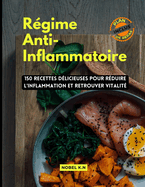 R?gime Anti-Inflammatoire: 150 Recettes D?licieuses pour R?duire l'Inflammation et Retrouver Vitalit?