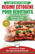 R?gime C?tog?ne pour D?butants: Guide de r?gime d?butants et des recettes de cuisine d?licieuses pour perdre du poids rapidement (Livre en Fran?ais / Ketogenic Diet French Book) (French Edition)