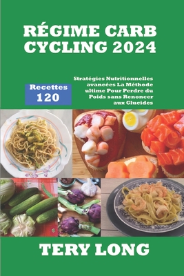 R?gime Carb Cycling 2024: 120 Recettes Strat?gies Nutritionnelles avanc?es La M?thode ultime Pour Perdre du Poids sans Renoncer aux Glucides - Long, Tery