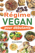 R?gime vegan pour d?butants: Guide de cuisine vegan pour tous les jours et pr?paration des repas en moins de 2h pour toute la semaine + 40 recettes vegan inratables, recettes sans gluten et sans lait