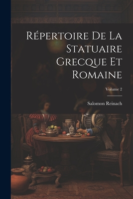 R?pertoire de la Statuaire Grecque Et Romaine; Volume 2 - Reinach, Salomon