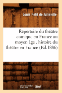 R?pertoire Du Th??tre Comique En France Au Moyen ?ge: Histoire Du Th??tre En France (?d.1886)