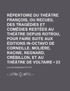 R?pertoire Du Th??tre Fran?ois, Ou Recueil Des Trag?dies Et Com?dies Rest?es Au Th?atre Depuis Depuis Rotrou, ......