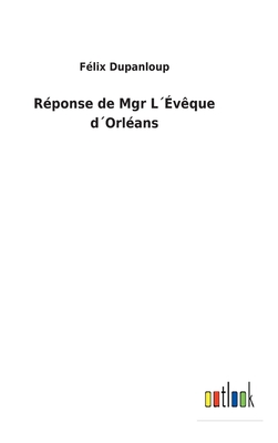 R?ponse de Mgr L??v?que d?Orl?ans - Dupanloup, F?lix